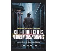 A Gripping Exploration of Real-Life Mysteries, Cold-Blooded Killers, and Unsolved Disappearances: An Unflinching Journey Through Criminal Psychology, Forensic Secrets, and Hidden Case Files stories