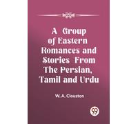 A Group of Eastern Romances and Stories from the Persian, Tamil and Urdu (Edition2023)