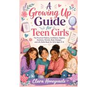 A Growing Up Guide for Teen Girls: The Practical Puberty, Confidence, Hygiene, Emotions, Periods, Body Changes, and Life Skills Book for Girls Ages 9-14