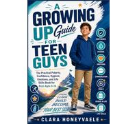 A Growing Up Guide for Teen Guys: The Practical Puberty, Confidence, Hygiene, Emotions, and Life Skills Book for Boys Ages 9-14