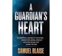 A Guardian's Heart: An Unofficial Analysis of the Action, Characters, Moral Conflict, and Storytelling That Define the Film