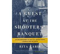 A Guest at the Shooters' Banquet: My Grandfather's SS Past, My Jewish Family, A Search for the Truth