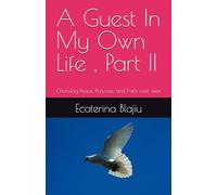 A Guest In My Own Life , Part II: Choosing Peace, Purpose, and Faith over fear