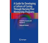 A Guide for Developing a Culture of Caring Through Nursing Peer Mentorship Programs: Fostering Success and Resilience