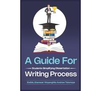 A Guide for Students: Simplifying Dissertation Writing Process