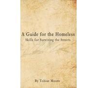 A Guide for the Homeless: Skills for Surviving the Streets