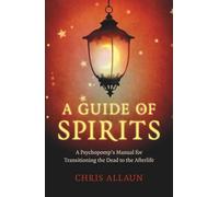 A Guide of Spirits: A Psychopomp's Manual For Transitioning The Dead To The Afterlife