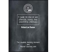 A guide on how to use: PHRASAL VERBS and IDIOMATIC PHRASES: The student learning resource and Teacher teaching tool