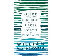 A Guide Through the District of the Lakes in the North of England: With a Description of the Scenery, For the Use of Tourists and Residents