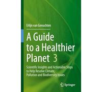 A Guide to a Healthier Planet 3: Scientific Insights and Actionable Steps to Help Resolve Climate, Pollution and Biodiversity Issues