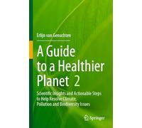 A Guide to a Healthier Planet, Volume 2: Scientific Insights and Actionable Steps to Help Resolve Climate, Pollution and Biodiversity Issues