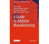 A Guide to Additive Manufacturing (Springer Tracts in Additive Manufacturing)