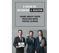A Guide To Becoming A Realtor: Learn About Costs Involved With Initial School: Pros Of Realtor