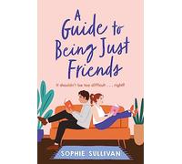 A Guide to Being Just Friends: A perfect feel-good rom-com read!