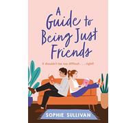 A Guide to Being Just Friends : A perfect feel-good rom-com read!