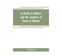 A guide to Belfast and the counties of Down & Antrim