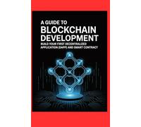 A GUIDE TO BLOCKCHAIN DEVELOPMENT: Build Your First Decentralized Application (dApp) and Smart Contract (Jerry Israel Series)