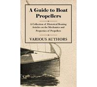 A Guide to Boat Propellers - A Collection of Historical Boating Articles on the Mechanics and Properties of Propellers