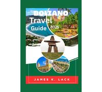 A Guide To Bolzano: Travel Guide to South Tyrol's Best Hiking, Skiing, Cultural Festivals, and Culinary Delights from Bolzano.