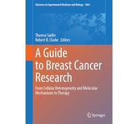 A Guide to Breast Cancer Research: From Cellular Heterogeneity and Molecular Mechanisms to Therapy: 1464 (Advances in Experimental Medicine and Biology, 1464)