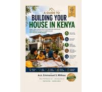 A GUIDE TO BUILDING YOUR HOUSE IN KENYA: From Land Acquisition to Occupation Certificate: The Complete Practitioner’s Guide for Kenyan Homeowners