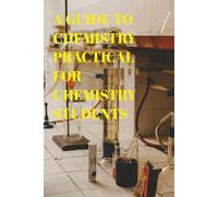 A GUIDE TO CHEMISTRY PRACTICAL FOR CHEMISTRY STUDENTS