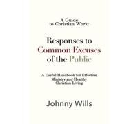 A Guide to Christian Work: Responses to Common Excuses of the Public: A Useful Handbook for Effective Ministry and Healthy Christian Living