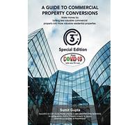 A Guide to Commercial Property Conversions - Special 3rd Edition: MAKE BIG MONEY BY TURNING LESS VALUABLE COMMERCIAL PROPERTY INTO MORE VALUABLE RESIDENTIAL PROPERTIES