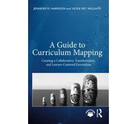 A Guide to Curriculum Mapping : Creating a Collaborative, Transformative, and Learner-Centered Curriculum