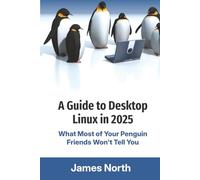 A Guide to Desktop Linux in 2025: What Most of Your Penguin Friends Won't Tell You