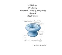 A Guide to Developing Your Own Theory of Everything through Ripple-Knots