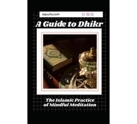 A Guide to Dhikr: The Islamic Practice of Mindful Meditation