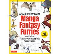 A Guide to Drawing Manga Fantasy Furries: and Other Anthropomorphic Creatures (Over 700 illustrations)