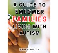 A Guide to Empower Families Living with Autism: Unlocking the Power Within: A Parent's Essential Roadmap to Nurturing and Supporting Their High-Functioning Autistic Child