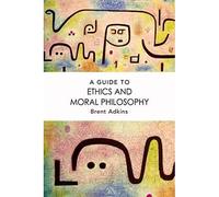 A Guide to Ethics and Moral Philosphy