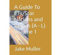 A Guide To ETs/Star Nations and Beings (A - L) Volume 1
