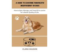 A GUIDE TO EXOCRINE PANCREATIC INSUFFICIENCY IN DOGS: How to Spot, Manage, and Treat EPI in canine for a Better Quality of Life