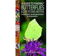 A Guide to Finding Butterflies and Day-Flying Moths in Berkshire, Buckinghamshire and Oxfordshire