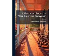 A Guide to Florida, "The Land of Flowers,"