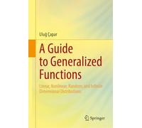 A Guide to Generalized Functions: Linear, Nonlinear, Random, and Infinite Dimensional Distributions