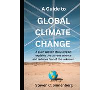 A Guide to Global Climate Change: A plain spoken status report explains the current science and reduces fear of the unknown