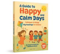 A Guide to Happy and Calm Days : Techniques to Manage Big Feelings for Children