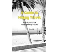 A Guide to Happy Travel: Where your best vacation truly begins