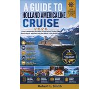 A GUIDE TO HOLLAND AMERICA LINE CRUISE: Your Companion to Ships, Itineraries, Dining, Shore Excursions, and Getting the Most from America Sailing