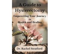 A Guide to Hysterectomy: Empowering Your Journey to Health and Healing