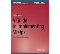 A Guide to Implementing MLOps: From Data to Operations (Synthesis Lectures on Engineering, Science, and Technology)