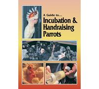 A Guide to Incubation and Handraising Parrots
