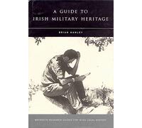 A Guide to Irish Military Heritage: Volume 7 (Maynooth Research Guides for Irish Local History)
