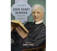 A Guide to John Henry Newman: His Life and Thought