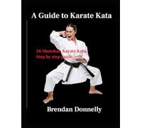 A Guide to Karate Kata: 26 Shotokan Karate Kata step by step guide